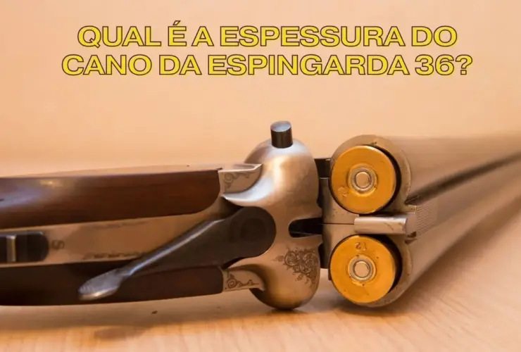 Qual é a espessura do cano da espingarda 36