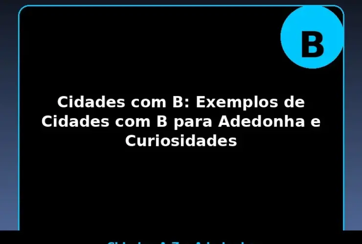 Cidades com B: Exemplos de Cidades com B para Adedonha e Curiosidades