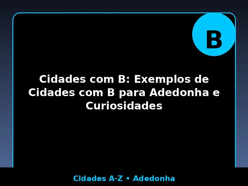Cidades com B: Exemplos de Cidades com B para Adedonha e Curiosidades