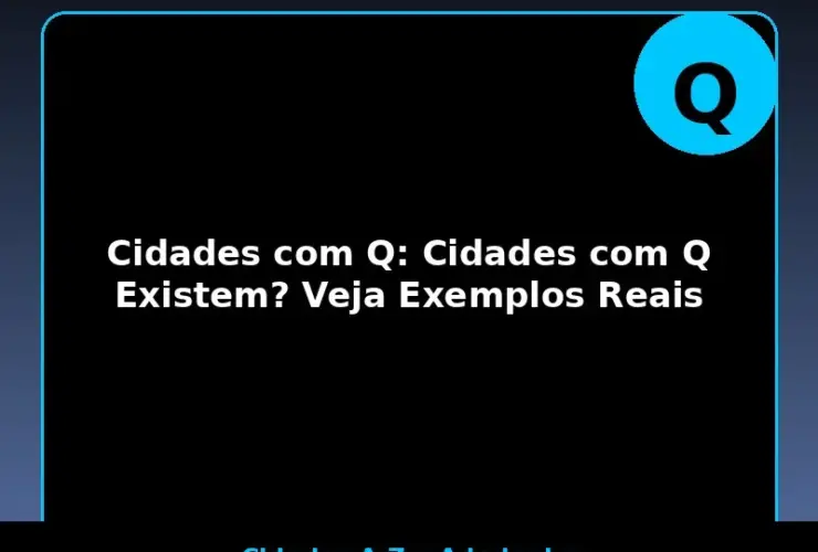 Cidades com Q: Cidades com Q Existem? Veja Exemplos Reais