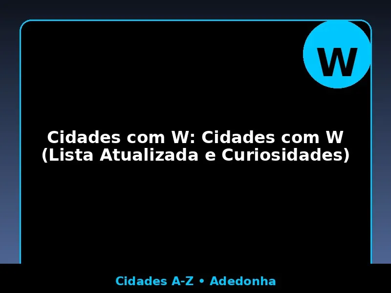 Cidades com W: Cidades com W (Lista Atualizada e Curiosidades)