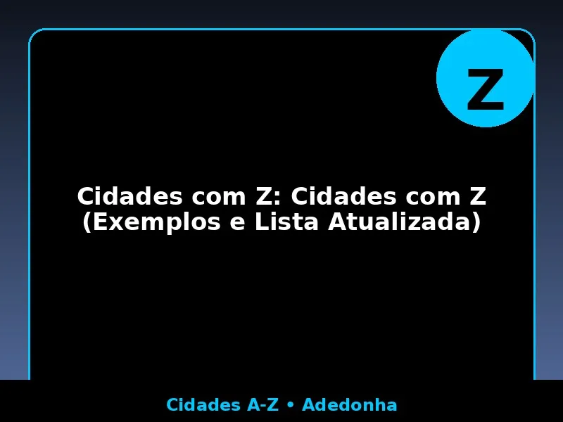 Cidades com Z: Cidades com Z (Exemplos e Lista Atualizada)