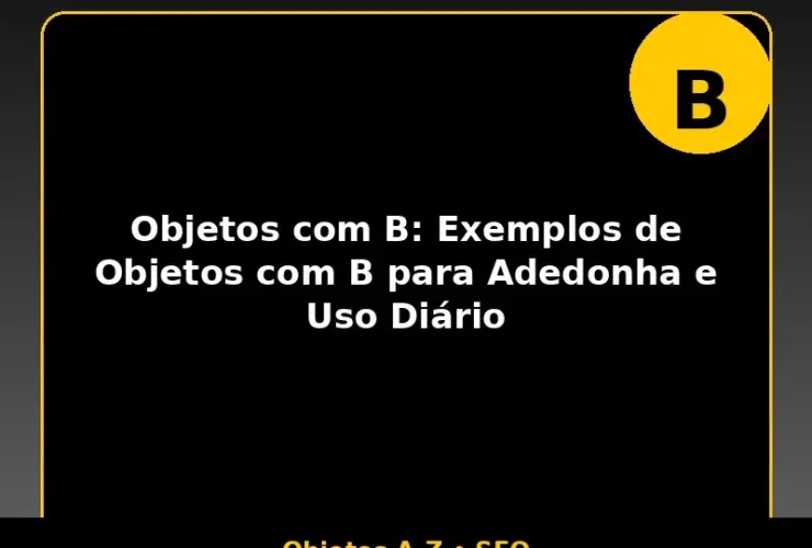 Objetos com B: Exemplos de Objetos com B para Adedonha e Uso Diário