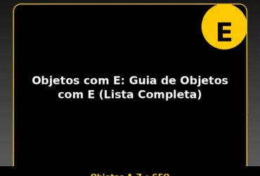 Objetos com E: Guia de Objetos com E (Lista Completa)