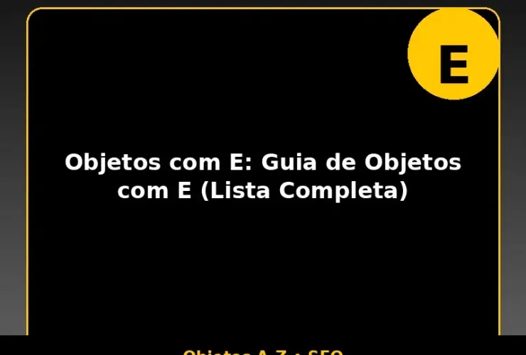 Objetos com E: Guia de Objetos com E (Lista Completa)