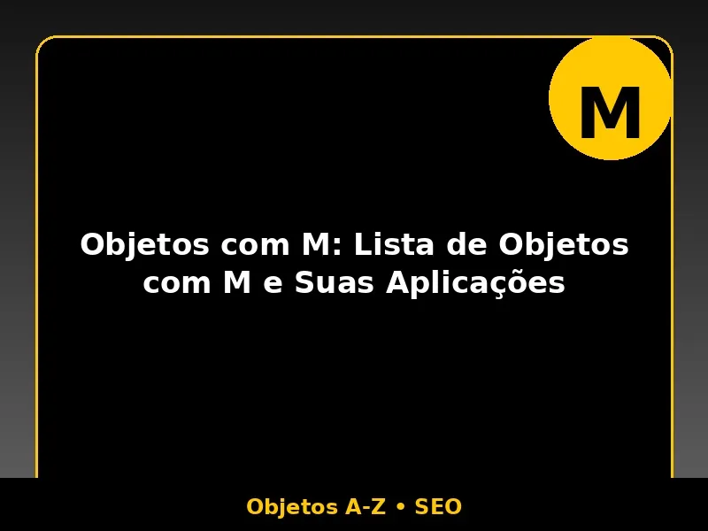 Objetos com M: Lista de Objetos com M e Suas Aplicações