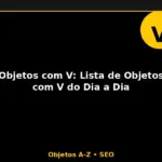 Objetos com V: Lista de Objetos com V do Dia a Dia